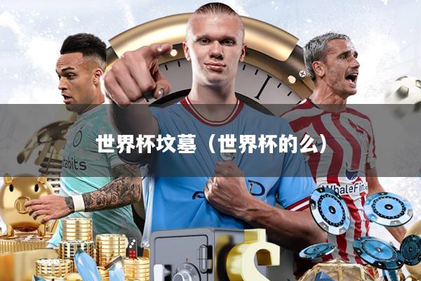 世界杯坟墓(世界杯的么)