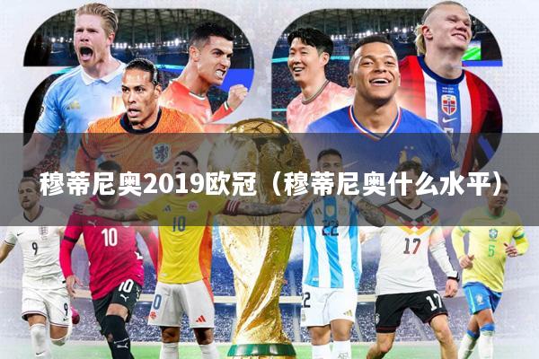 穆蒂尼奥2019欧冠（穆蒂尼奥什么水平）