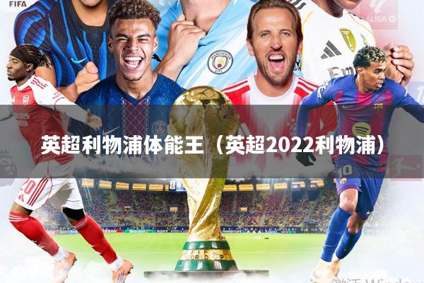 英超利物浦体能王(英超2022利物浦)