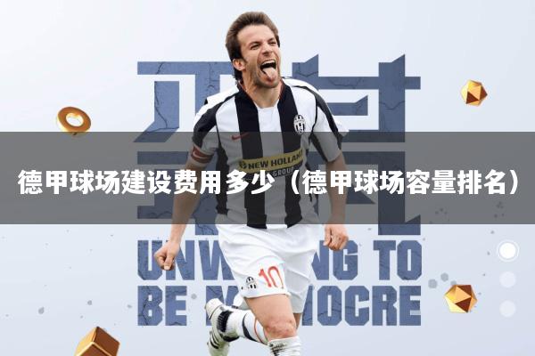 德甲球场建设费用多少(德甲球场容量排名)