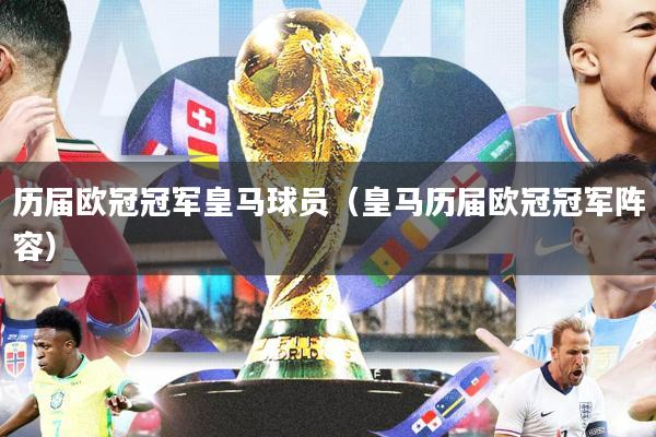 历届欧冠冠军皇马球员（皇马历届欧冠冠军阵容）