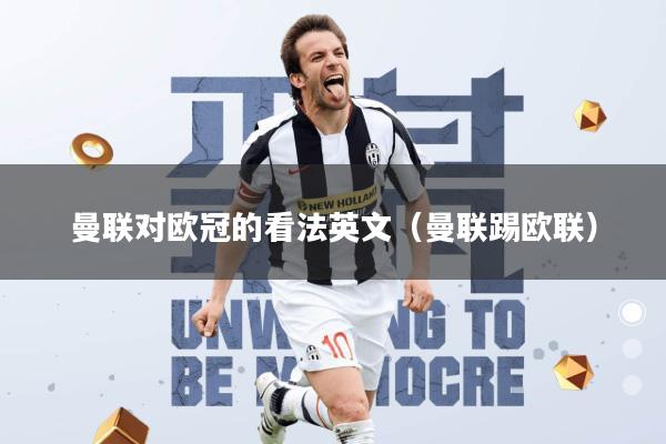 曼联对欧冠的看法英文（曼联踢欧联）