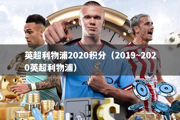 英超利物浦2020积分(2019~2020英超利物浦)