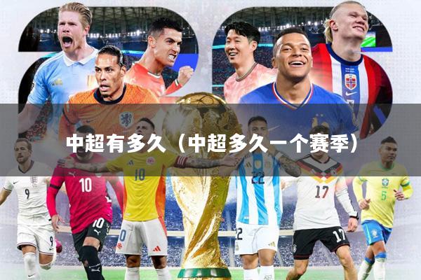 中超有多久(中超多久一个赛季)