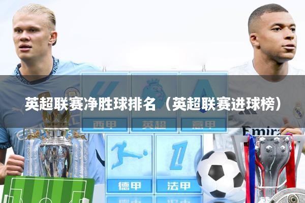 英超联赛净胜球排名(英超联赛进球榜)